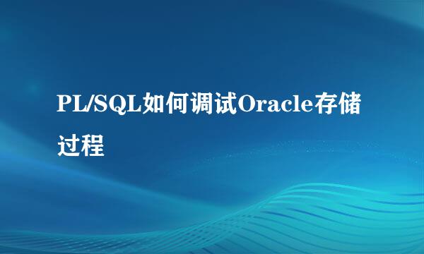 PL/SQL如何调试Oracle存储过程