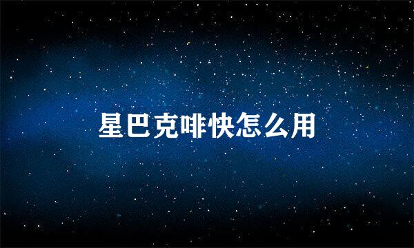 星巴克啡快怎么用