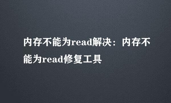 内存不能为read解决：内存不能为read修复工具