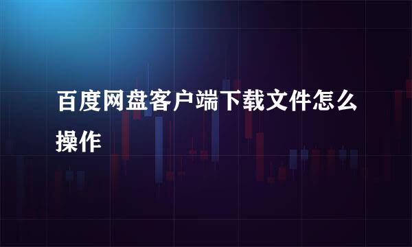 百度网盘客户端下载文件怎么操作