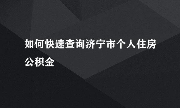 如何快速查询济宁市个人住房公积金