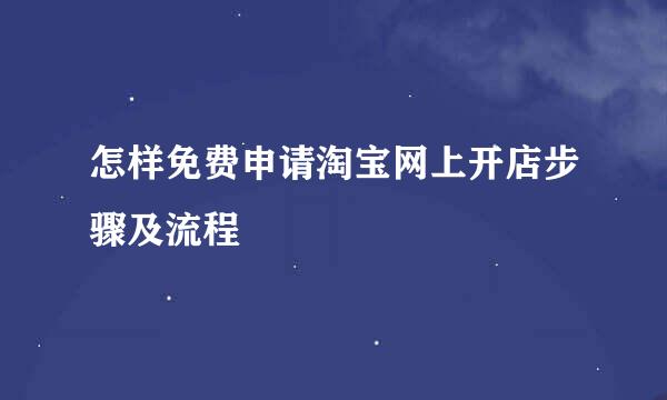 怎样免费申请淘宝网上开店步骤及流程