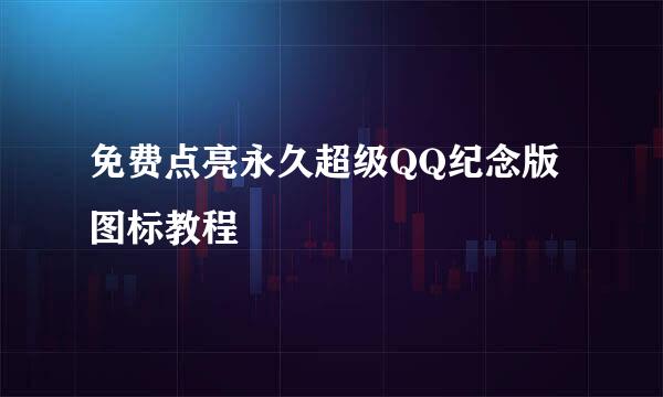 免费点亮永久超级QQ纪念版图标教程