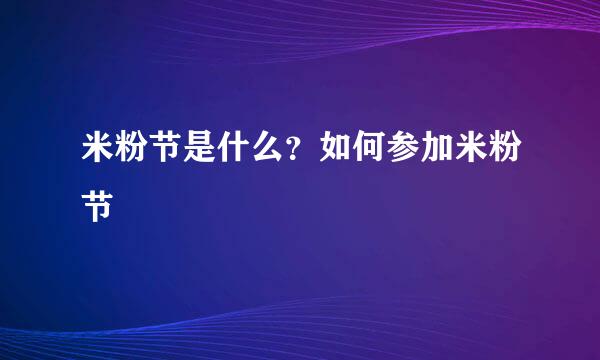 米粉节是什么？如何参加米粉节