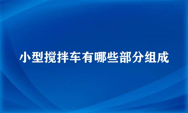 小型搅拌车有哪些部分组成