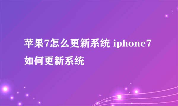 苹果7怎么更新系统 iphone7如何更新系统