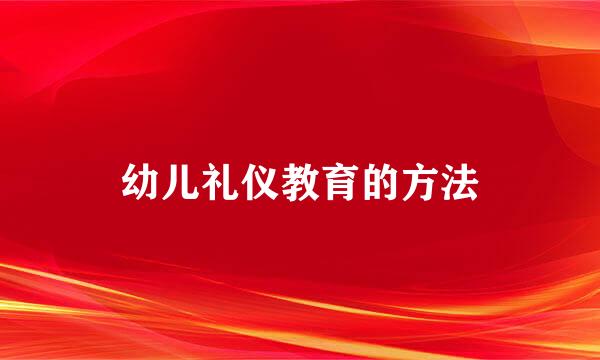 幼儿礼仪教育的方法