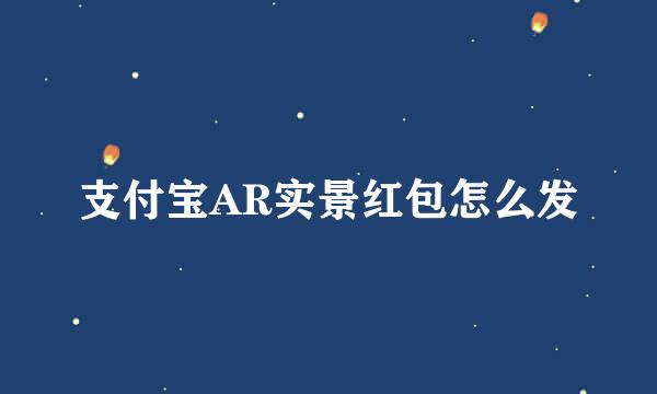 支付宝AR实景红包怎么发