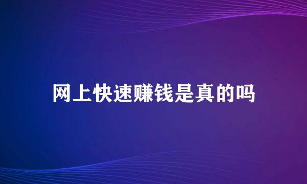 网上快速赚钱是真的吗