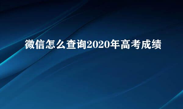 微信怎么查询2020年高考成绩