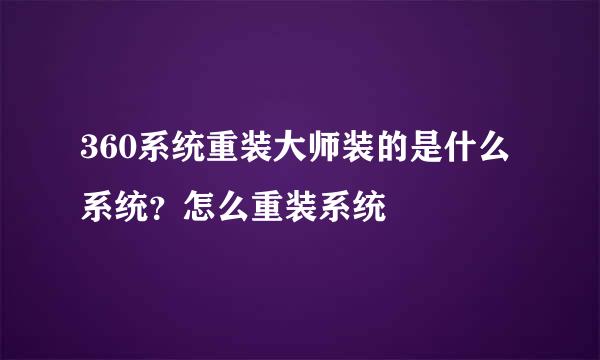 360系统重装大师装的是什么系统？怎么重装系统