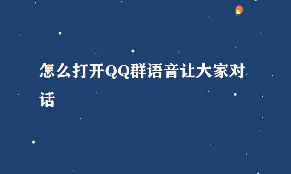 怎么打开QQ群语音让大家对话