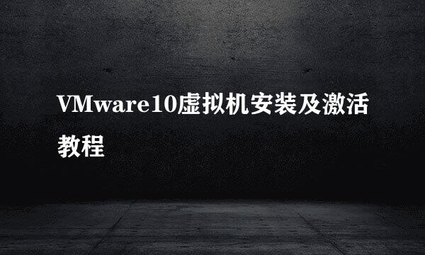 VMware10虚拟机安装及激活教程