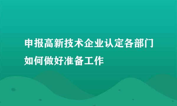 申报高新技术企业认定各部门如何做好准备工作