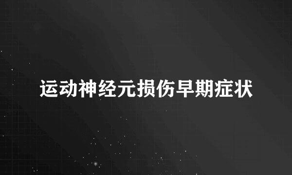 运动神经元损伤早期症状