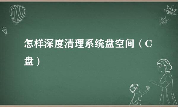 怎样深度清理系统盘空间（C盘）