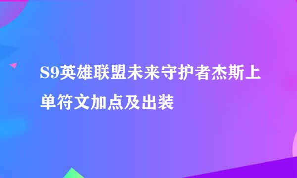 S9英雄联盟未来守护者杰斯上单符文加点及出装