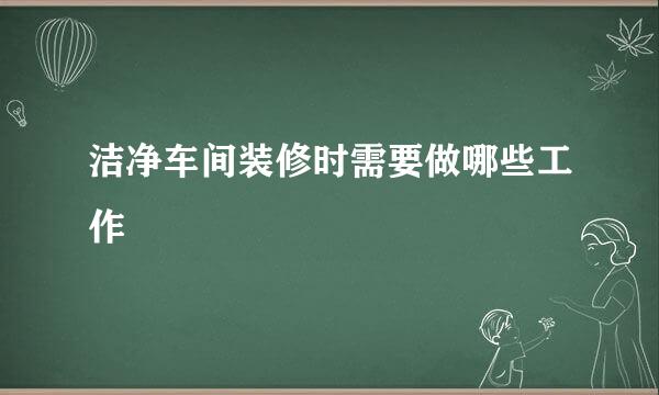 洁净车间装修时需要做哪些工作