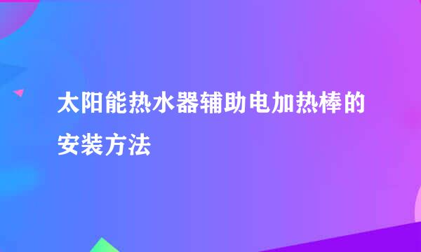 太阳能热水器辅助电加热棒的安装方法