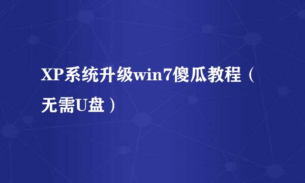 XP系统升级win7傻瓜教程（无需U盘）