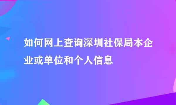 如何网上查询深圳社保局本企业或单位和个人信息