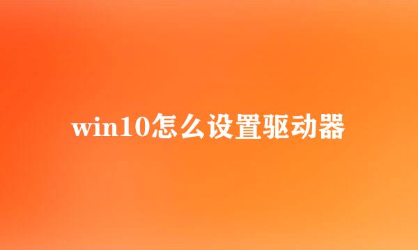 win10怎么设置驱动器