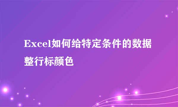 Excel如何给特定条件的数据整行标颜色