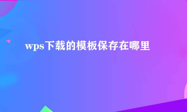 wps下载的模板保存在哪里