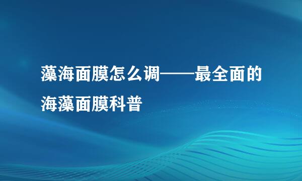 藻海面膜怎么调——最全面的海藻面膜科普