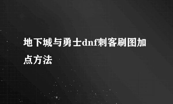 地下城与勇士dnf刺客刷图加点方法