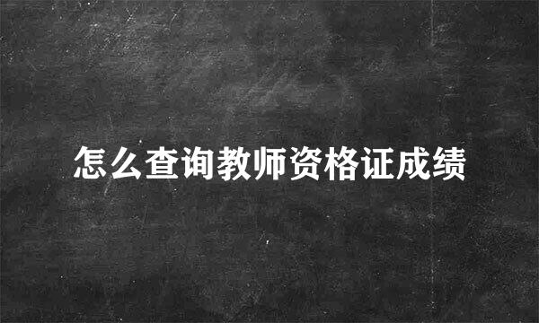 怎么查询教师资格证成绩