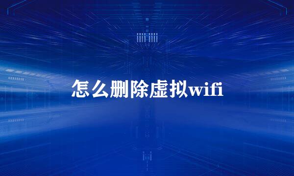 怎么删除虚拟wifi