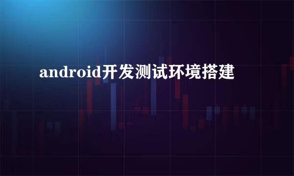 android开发测试环境搭建