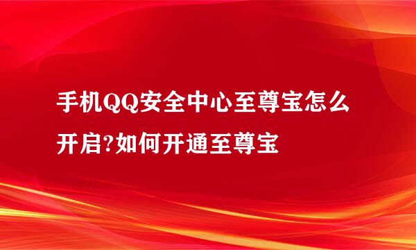 手机QQ安全中心至尊宝怎么开启?如何开通至尊宝