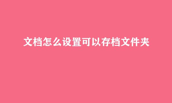 文档怎么设置可以存档文件夹