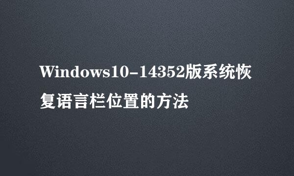 Windows10-14352版系统恢复语言栏位置的方法