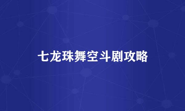 七龙珠舞空斗剧攻略