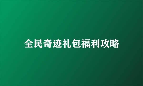 全民奇迹礼包福利攻略