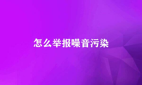 怎么举报噪音污染