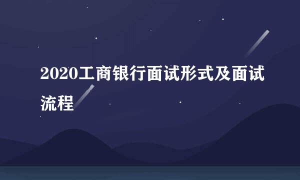 2020工商银行面试形式及面试流程