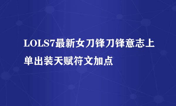 LOLS7最新女刀锋刀锋意志上单出装天赋符文加点