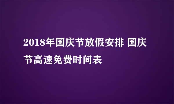 2018年国庆节放假安排 国庆节高速免费时间表