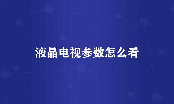 液晶电视参数怎么看