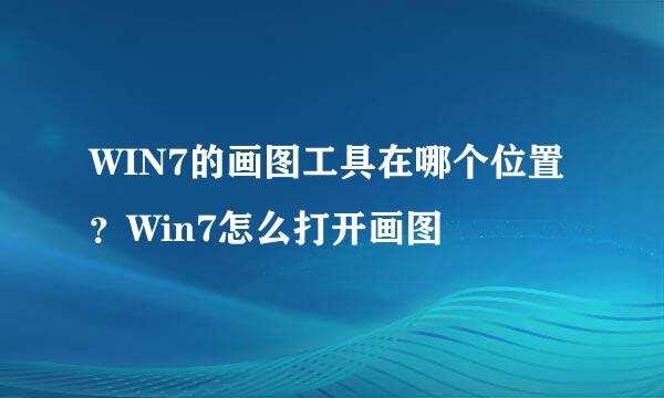 WIN7的画图工具在哪个位置？Win7怎么打开画图