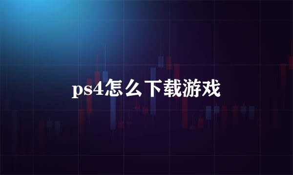 ps4怎么下载游戏