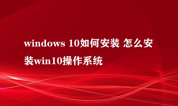 windows 10如何安装 怎么安装win10操作系统