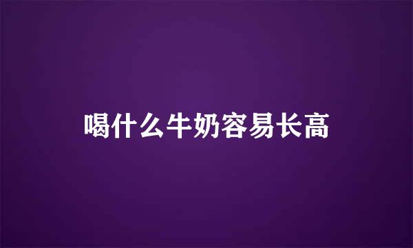 喝什么牛奶容易长高