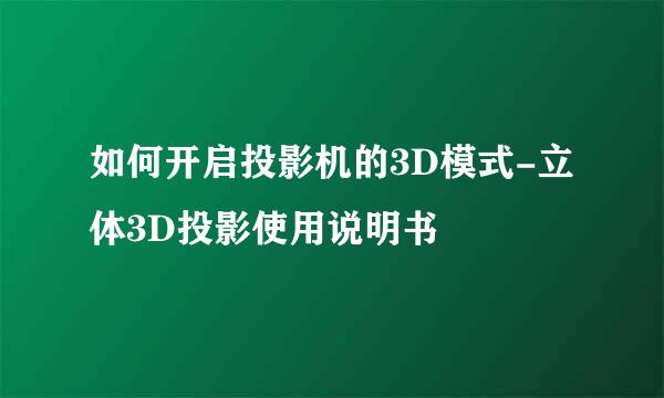 如何开启投影机的3D模式-立体3D投影使用说明书