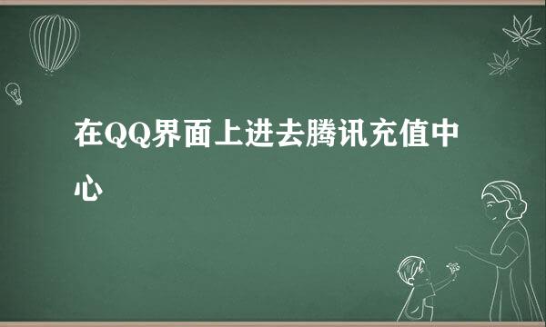 在QQ界面上进去腾讯充值中心