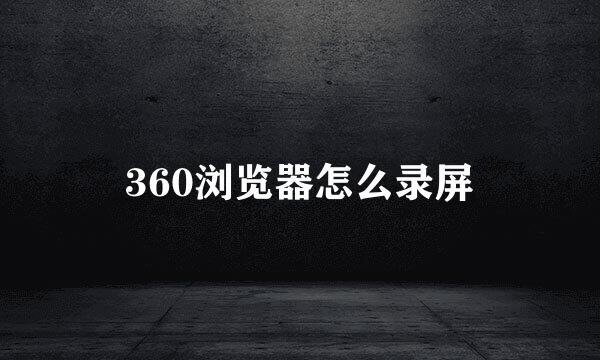 360浏览器怎么录屏